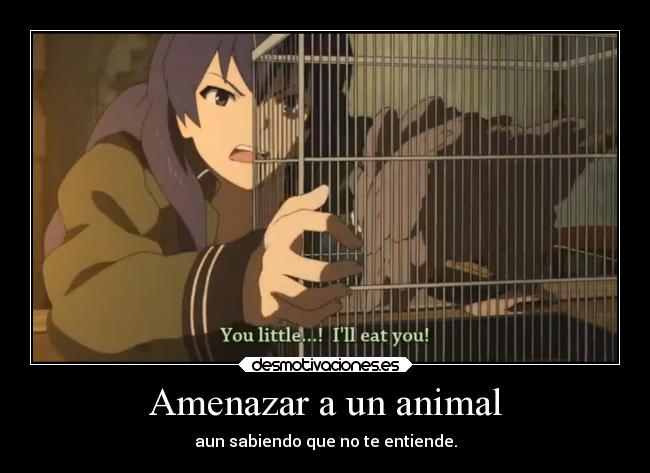 carteles humor animales anime vida raptorhunters harukaze manga otaku sora woto rio amenazar hablar desmotivaciones