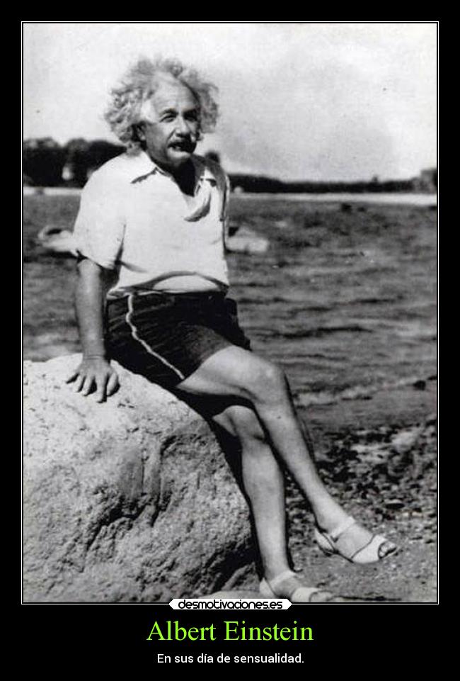 Albert Einstein - En sus día de sensualidad.