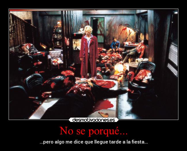 No se porqué... - ...pero algo me dice que llegue tarde a la fiesta...
