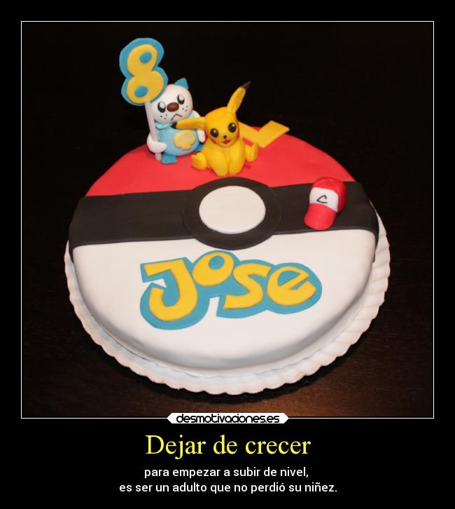 Dejar de crecer - para empezar a subir de nivel, 
es ser un adulto que no perdió su niñez.