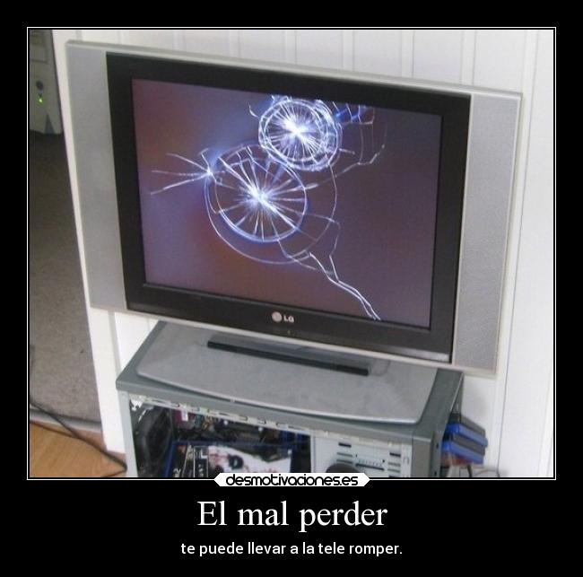 El mal perder - te puede llevar a la tele romper.