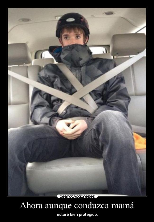 Ahora aunque conduzca mamá - estaré bien protegido.