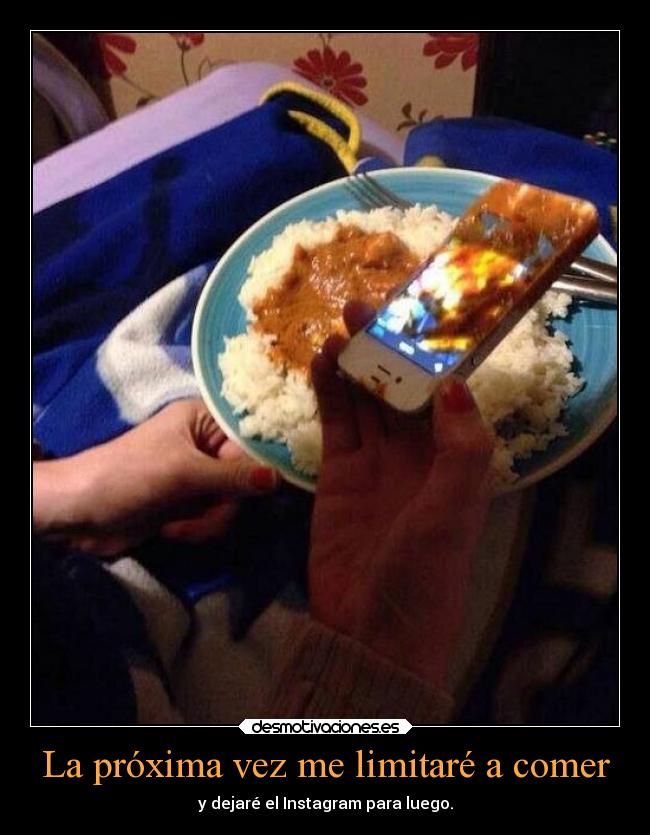 La próxima vez me limitaré a comer - y dejaré el Instagram para luego.
