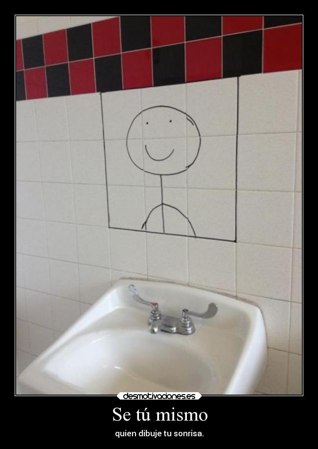 Se tú mismo - quien dibuje tu sonrisa.