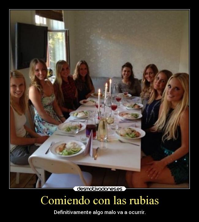 Comiendo con las rubias - Definitivamente algo malo va a ocurrir.