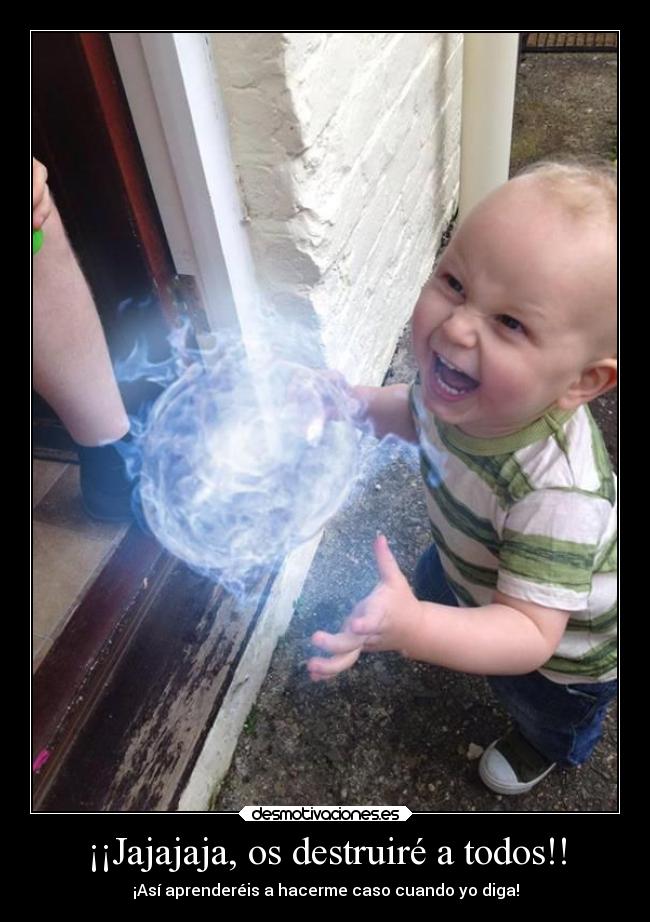¡¡Jajajaja, os destruiré a todos!! - 