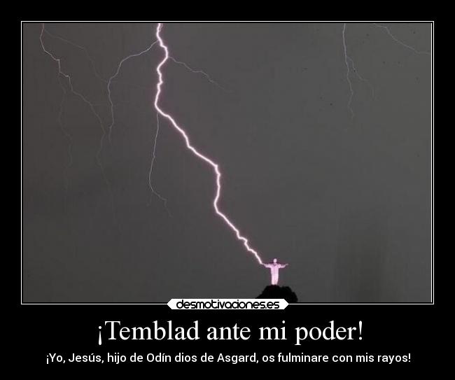 ¡Temblad ante mi poder! -