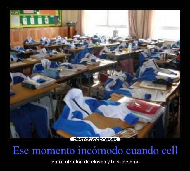Ese momento incómodo cuando cell - entra al salón de clases y te succiona.