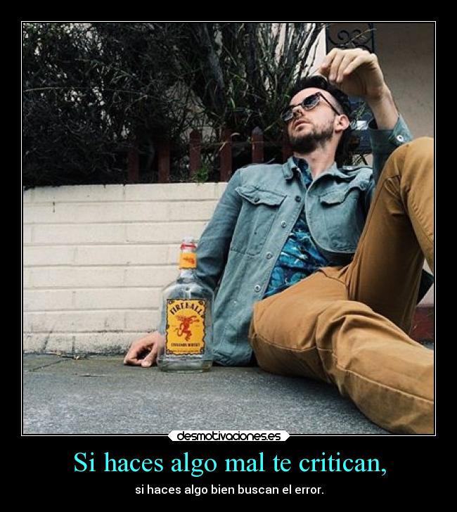 Si haces algo mal te critican, -