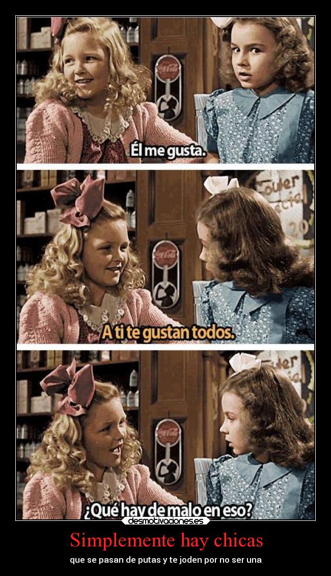 Simplemente hay chicas - que se pasan de putas y te joden por no ser una