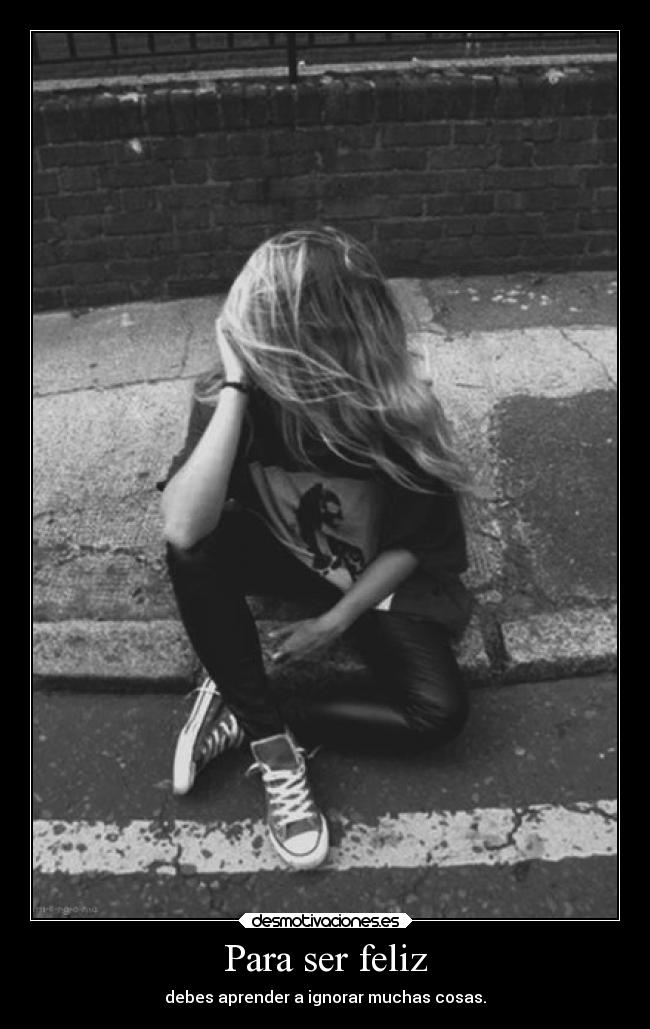 Para ser feliz - debes aprender a ignorar muchas cosas.