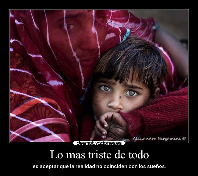 Lo mas triste de todo - es aceptar que la realidad no coinciden con los sueños.