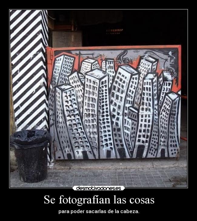 Se fotografían las cosas - para poder sacarlas de la cabeza.
