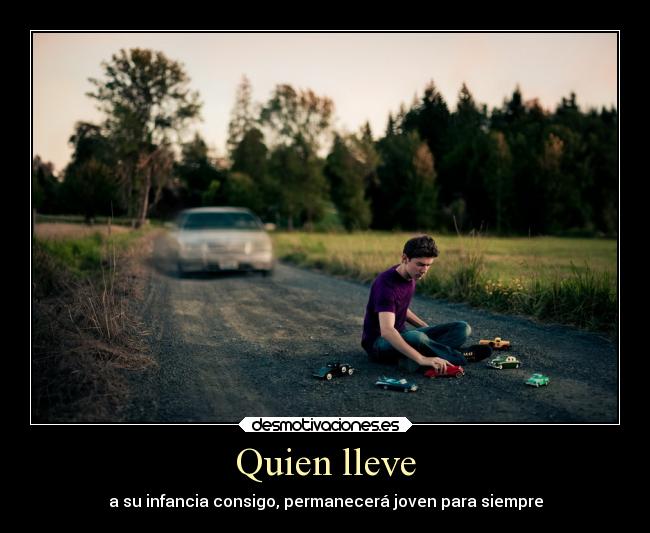 Quien lleve - a su infancia consigo, permanecerá joven para siempre