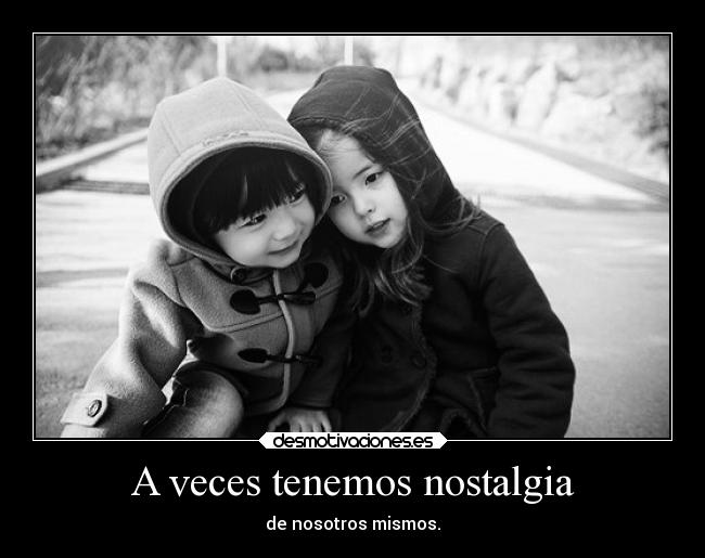 A veces tenemos nostalgia - 