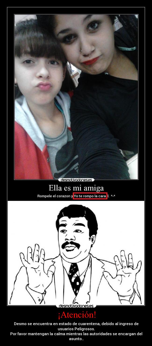 ¡Atención! - Desmo se encuentra en estado de cuarentena, debido al ingreso de
usuarios Peligrosos.
Por favor mantengan la calma mientras las autoridades se encargan del
asunto..