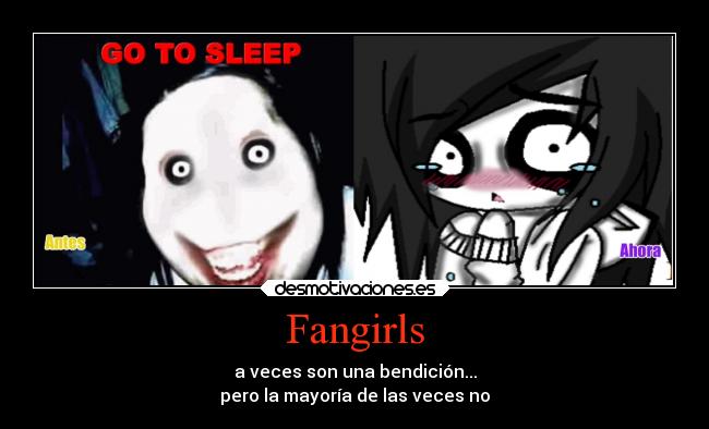 Fangirls - a veces son una bendición...
pero la mayoría de las veces no