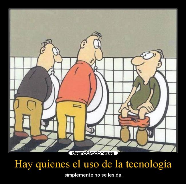 Hay quienes el uso de la tecnología - simplemente no se les da.