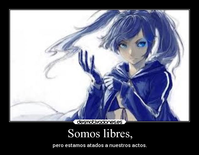 Somos libres, - pero estamos atados a nuestros actos.