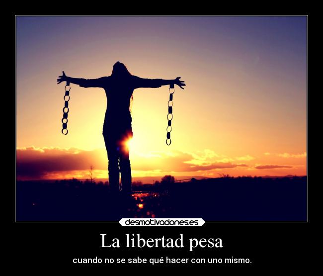 La libertad pesa - cuando no se sabe qué hacer con uno mismo.