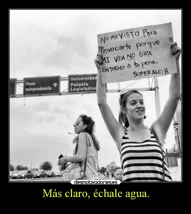 Más claro, échale agua. -