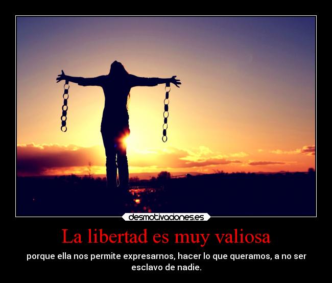 La libertad es muy valiosa -