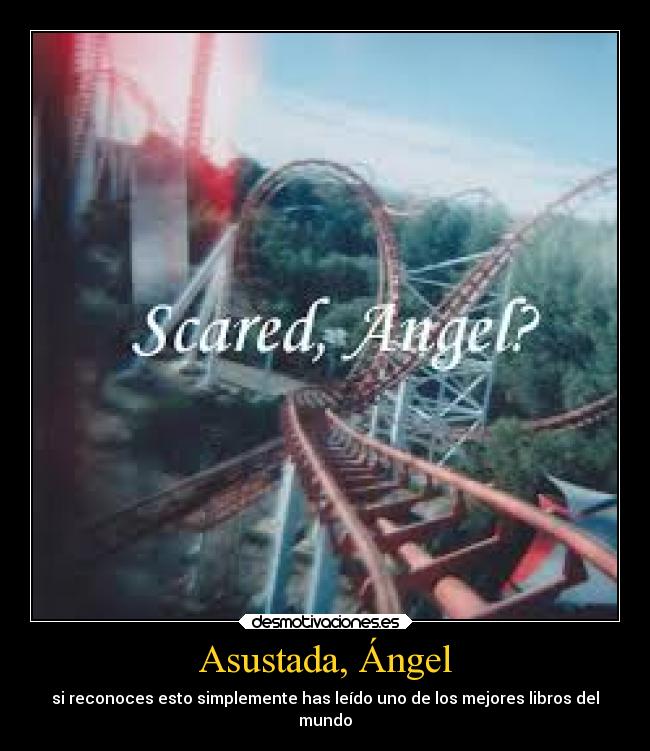 Asustada, Ángel - si reconoces esto simplemente has leído uno de los mejores libros del
mundo