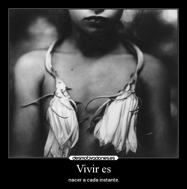 Vivir es - nacer a cada instante.