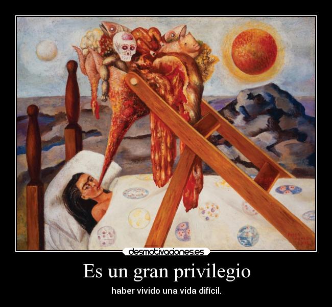 Es un gran privilegio - haber vivido una vida difícil.