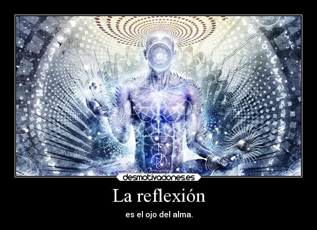 La reflexión - es el ojo del alma.