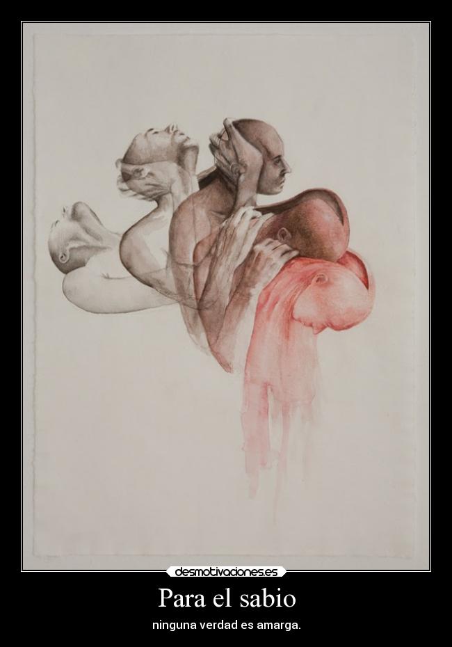 Para el sabio - ninguna verdad es amarga.