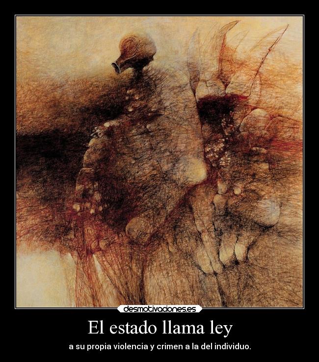 El estado llama ley - a su propia violencia y crimen a la del individuo.