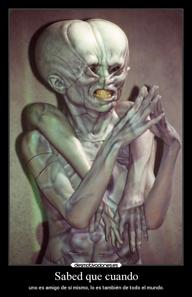 Sabed que cuando - uno es amigo de sí mismo, lo es también de todo el mundo.