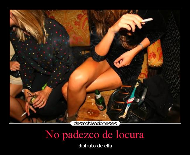 No padezco de locura - disfruto de ella