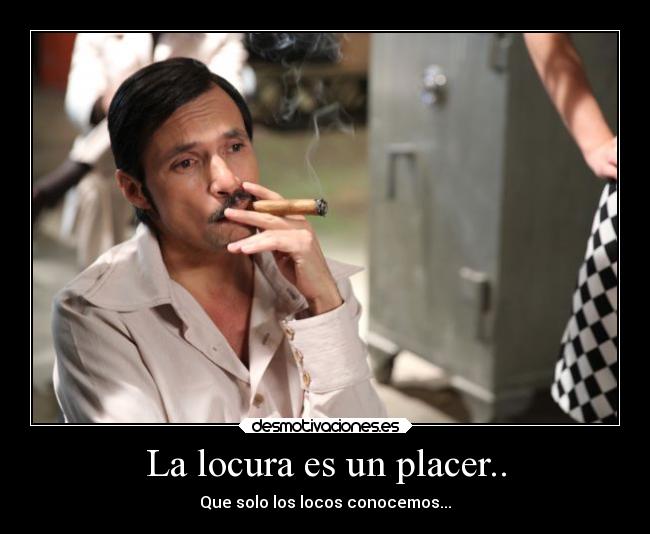 La locura es un placer.. -