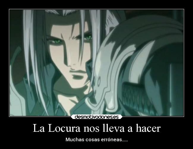 La Locura nos lleva a hacer - Muchas cosas erróneas.....