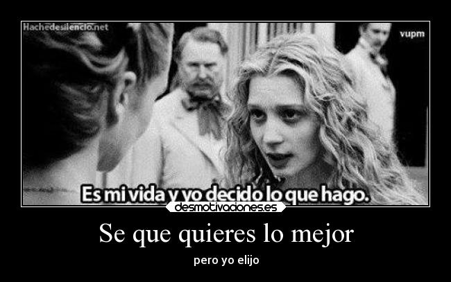 Se que quieres lo mejor - pero yo elijo