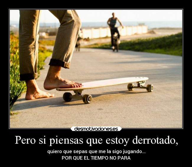 Pero si piensas que estoy derrotado, - 