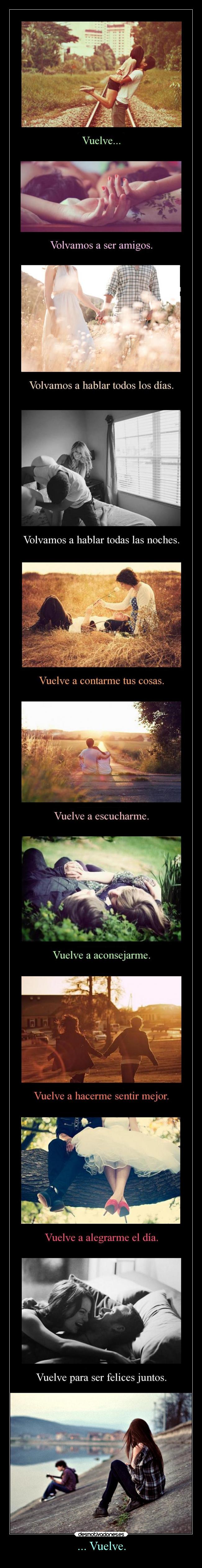... Vuelve. -