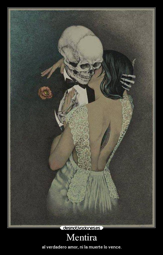 Mentira - al verdadero amor, ni la muerte lo vence.