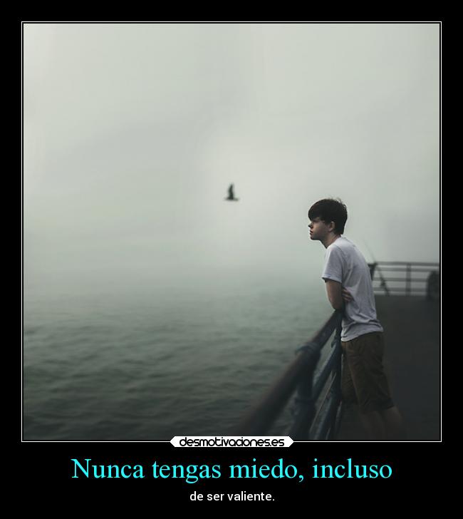 Nunca tengas miedo, incluso -