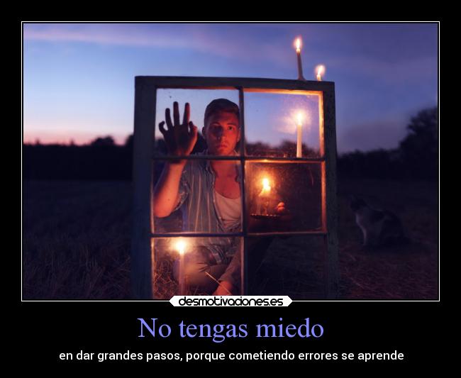 No tengas miedo - en dar grandes pasos, porque cometiendo errores se aprende