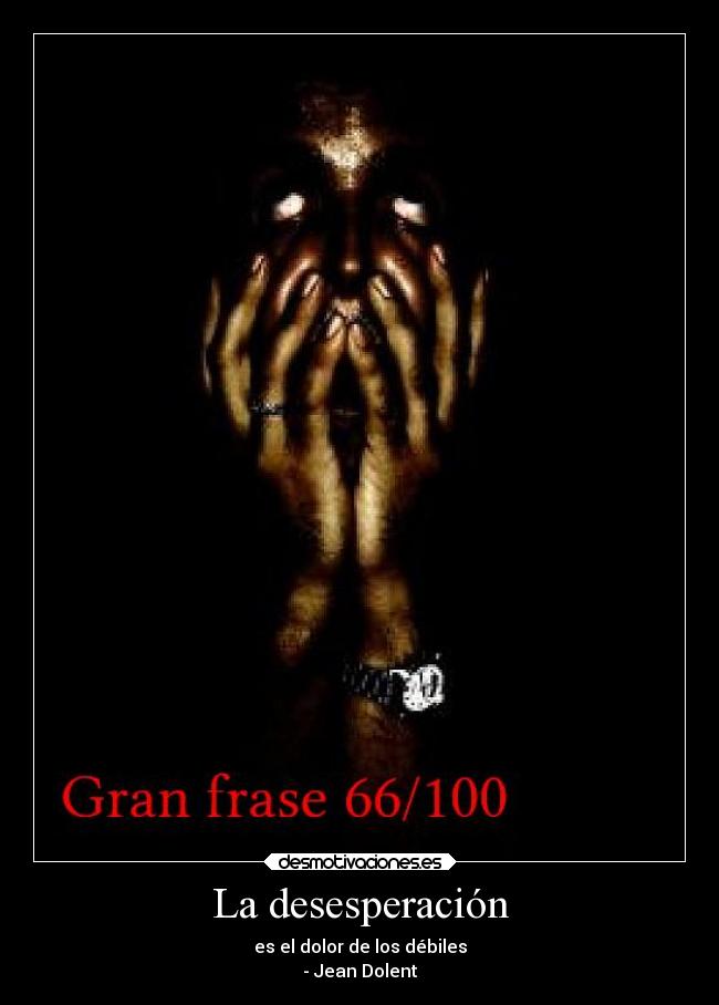 La desesperación - es el dolor de los débiles
- Jean Dolent