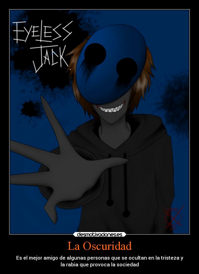 La Oscuridad - Es el mejor amigo de algunas personas que se ocultan en la tristeza y
la rabia que provoca la sociedad