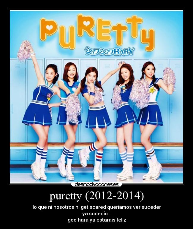 puretty (2012-2014) - lo que ni nosotros ni get scared queriamos ver suceder
ya sucedio...
goo hara ya estarais feliz