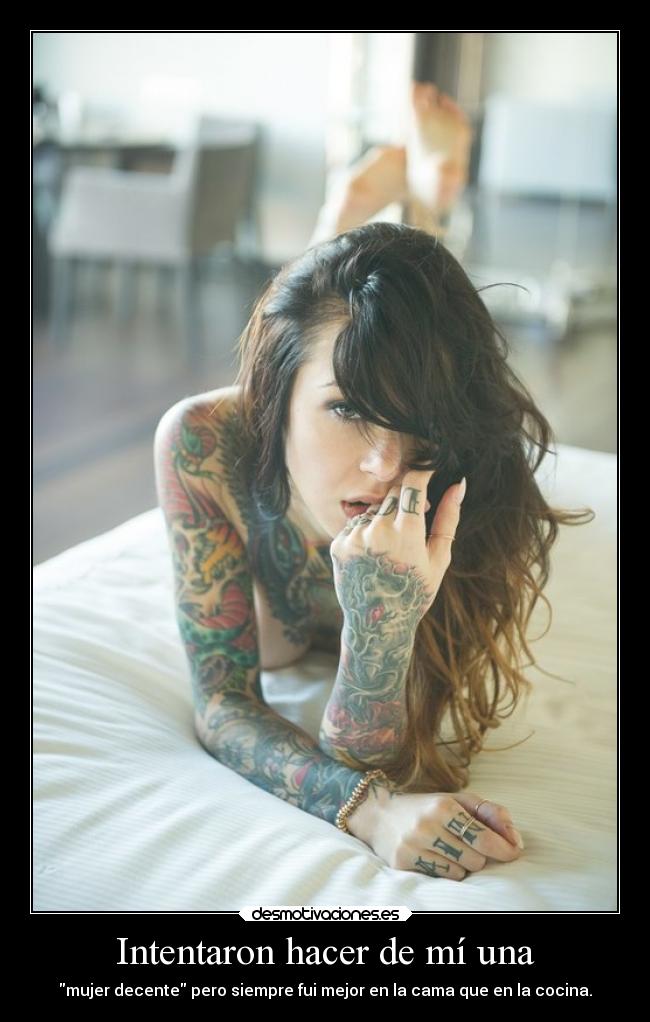 Intentaron hacer de mí una - mujer decente pero siempre fui mejor en la cama que en la cocina.