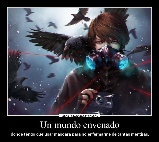 Un mundo envenado - donde tengo que usar mascara para no enfermarme de tantas mentiras.