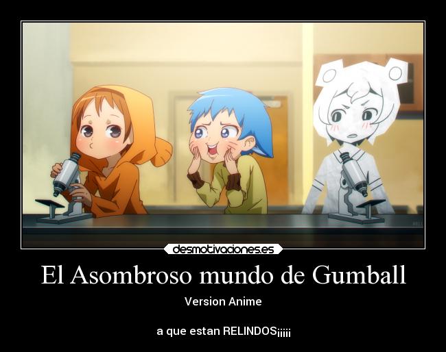 El Asombroso mundo de Gumball - Version Anime

a que estan RELINDOS¡¡¡¡¡