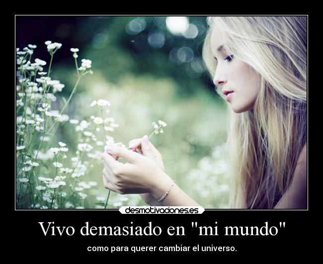 Vivo demasiado en mi mundo -