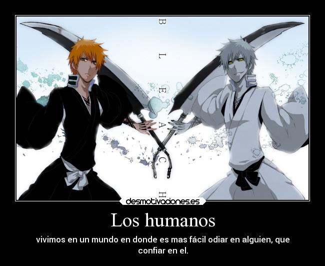 Los humanos - vivimos en un mundo en donde es mas fácil odiar en alguien, que
confiar en el.